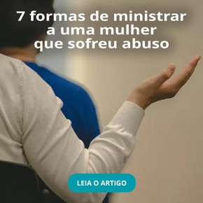 7 formas de ministrar a uma mulher que sofreu abuso