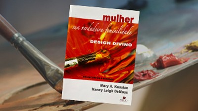 Mulher: Design Divino - sua verdadeira feminilidade