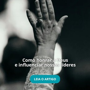 Como honrar a Deus e influenciar nossos líderes