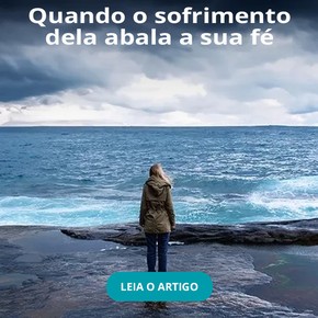 Quando o sofrimento dela abala a sua fé