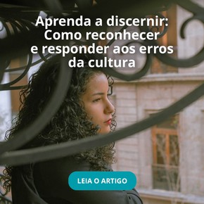 Aprenda a discernir: Como reconhecer e responder aos erros da cultura