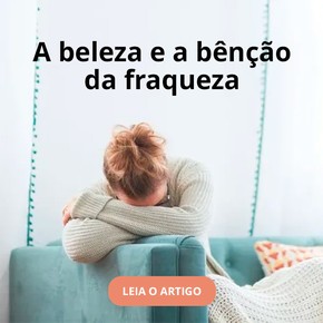 A beleza e a bênção da fraqueza