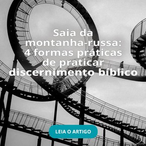 Saia da montanha-russa: 4 formas práticas de praticar discernimento bíblico