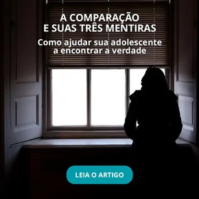 A COMPARAÇÃO E SUAS TRÊS MENTIRAS: Como ajudar sua adolescente a encontrar a verdade