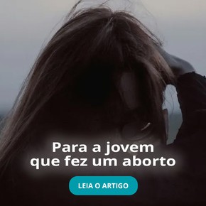 Para a jovem que fez um aborto