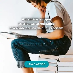 6 mentiras em que as crianças acreditam e a verdade eterna da qual precisam