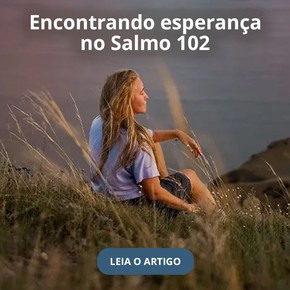 Encontrando esperança no Salmo 102