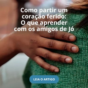 Como partir um coração ferido: O que aprender com os amigos de Jó